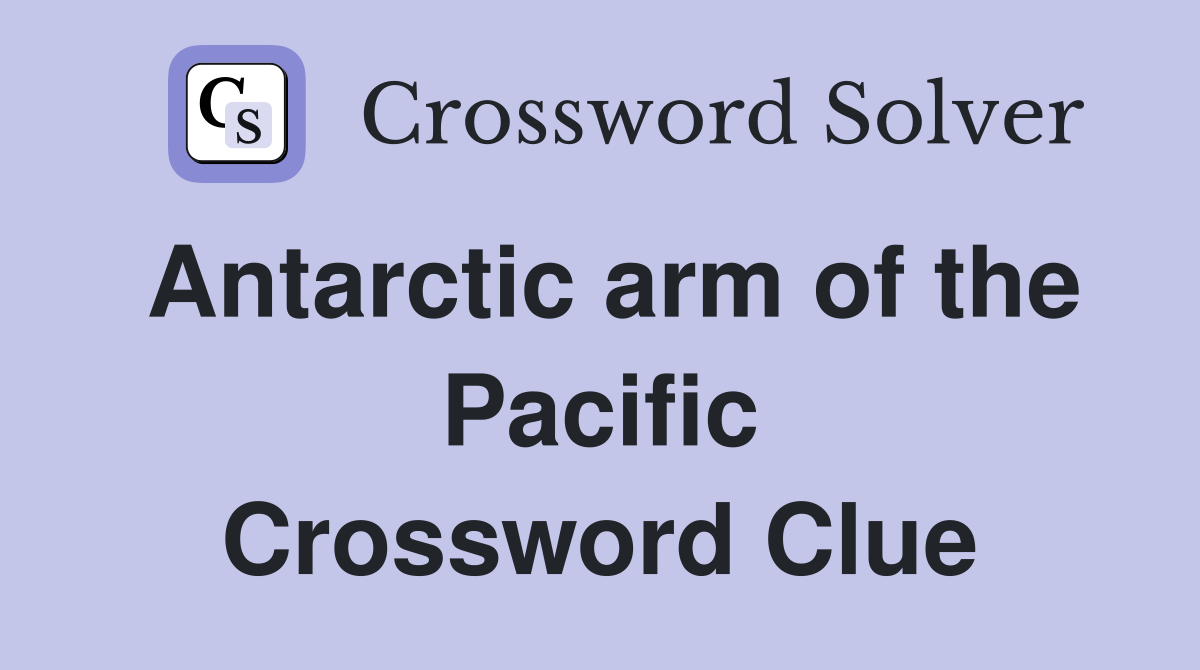 Antarctic arm of the Pacific Crossword Clue