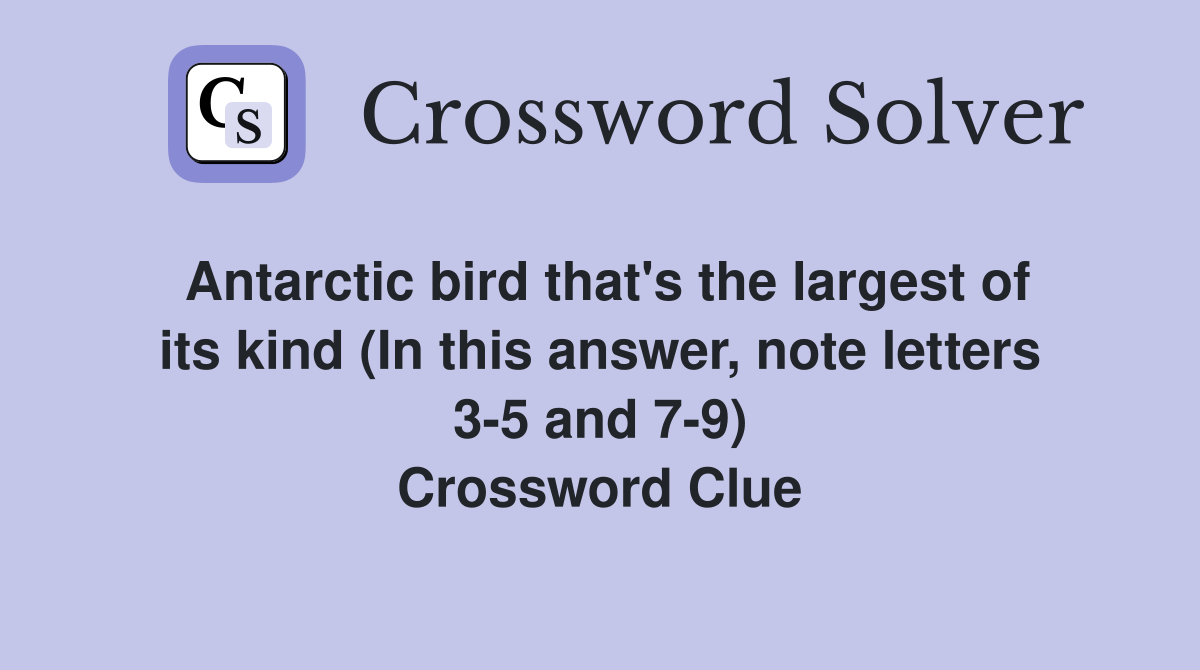 Antarctic bird that's the largest of its kind (In this answer, note letters 3-5 and 7-9) Crossword Clue