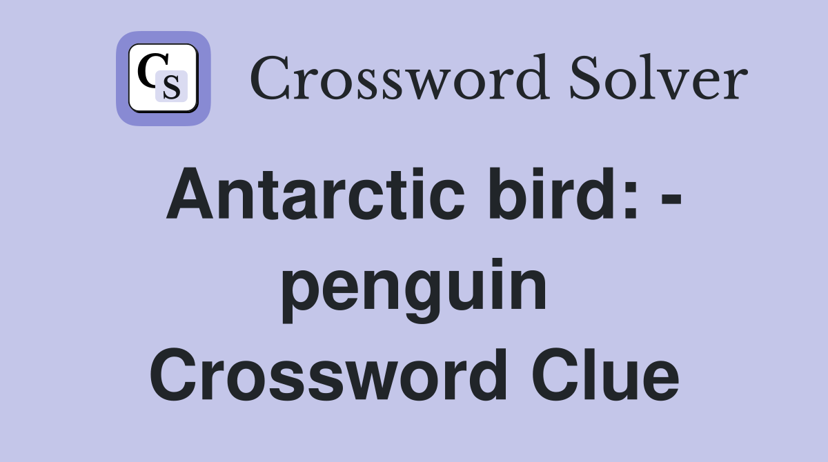 Antarctic bird: - penguin Crossword Clue