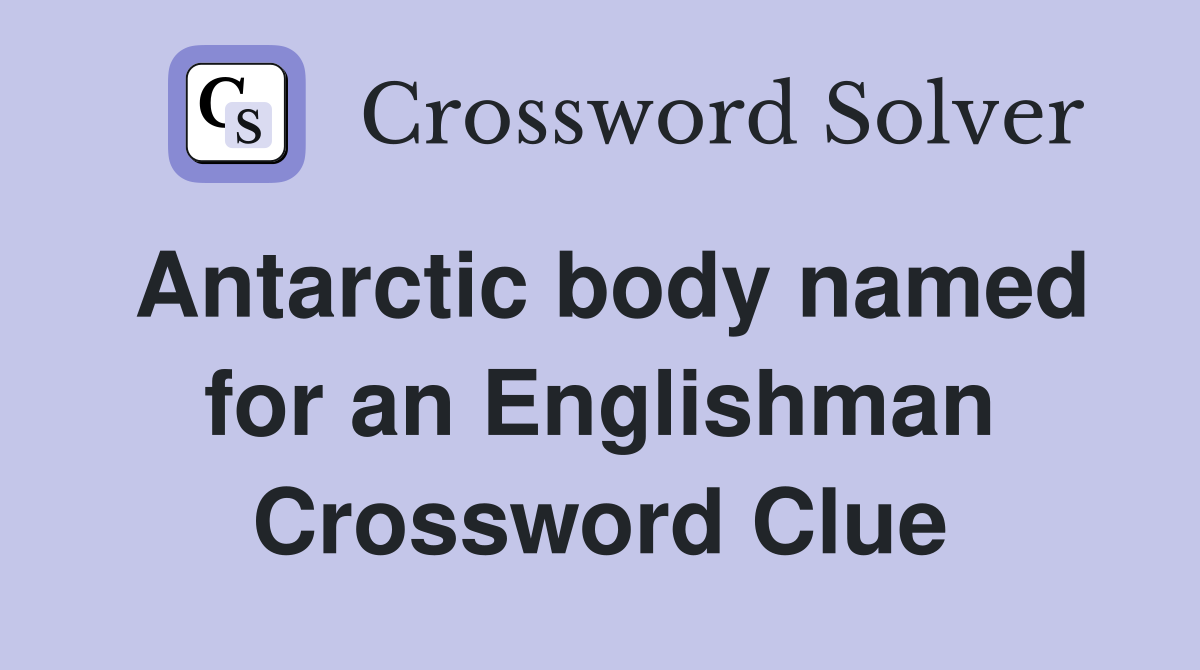 Antarctic body named for an Englishman Crossword Clue