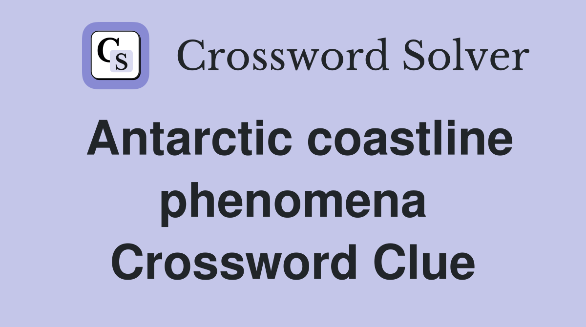 Antarctic coastline phenomena Crossword Clue
