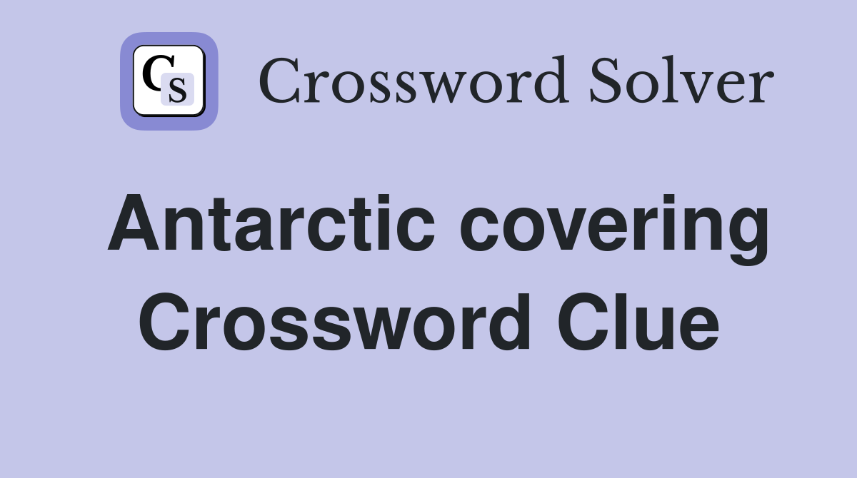 Antarctic covering Crossword Clue