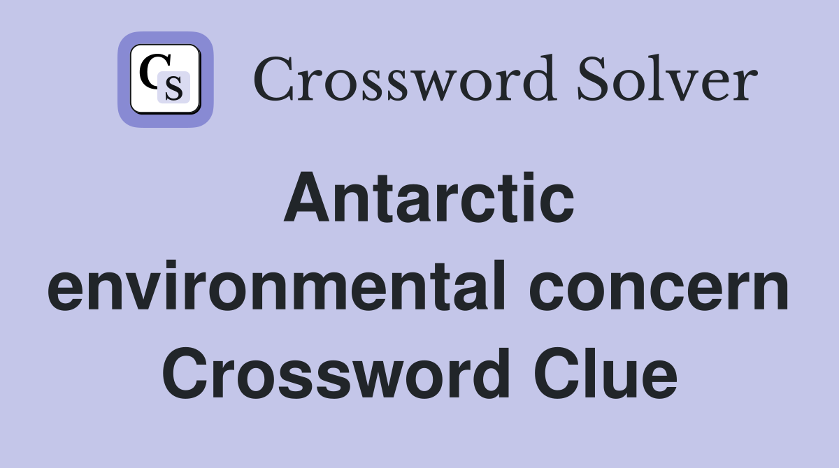 Antarctic environmental concern Crossword Clue