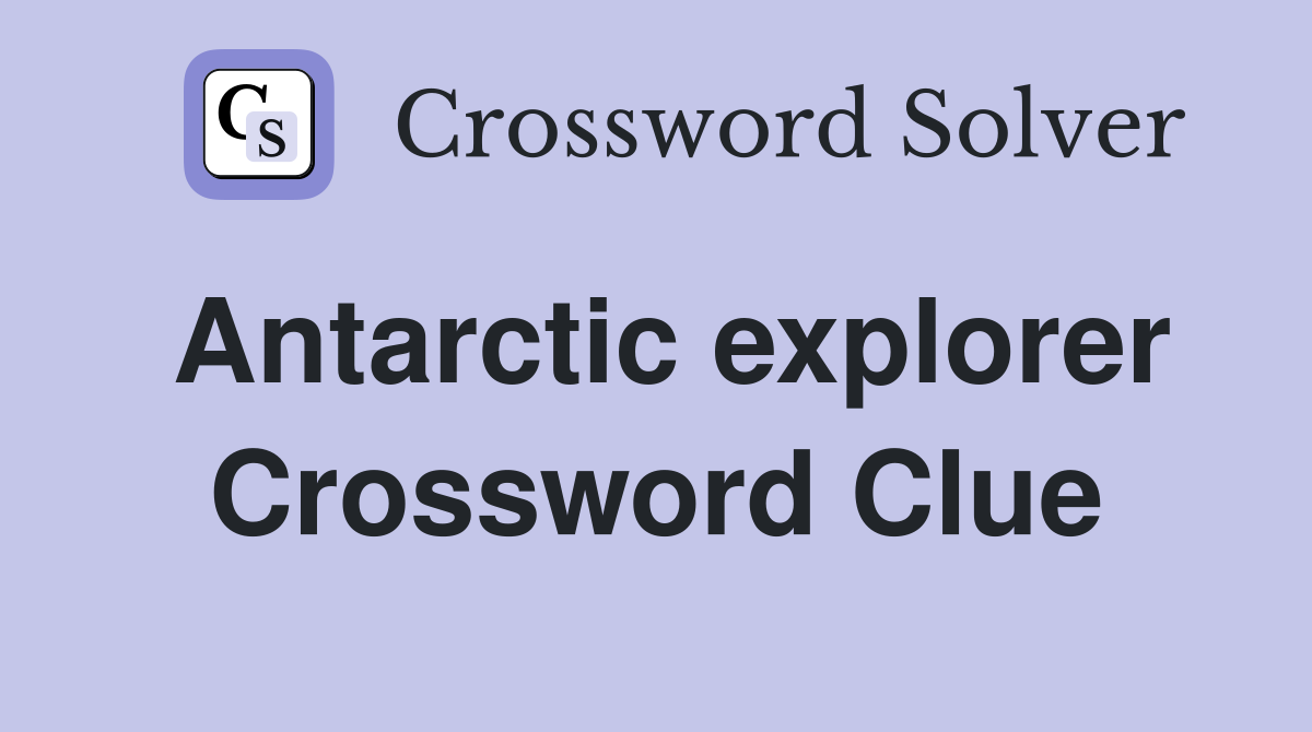 Antarctic explorer Crossword Clue