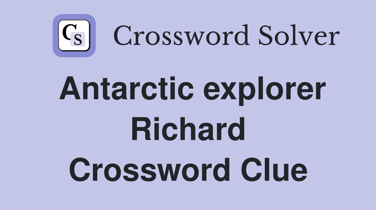 Antarctic explorer Richard Crossword Clue