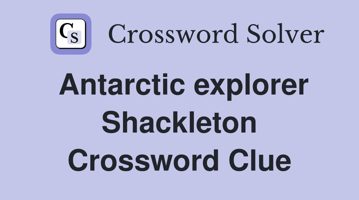 Antarctic explorer Shackleton Crossword Clue