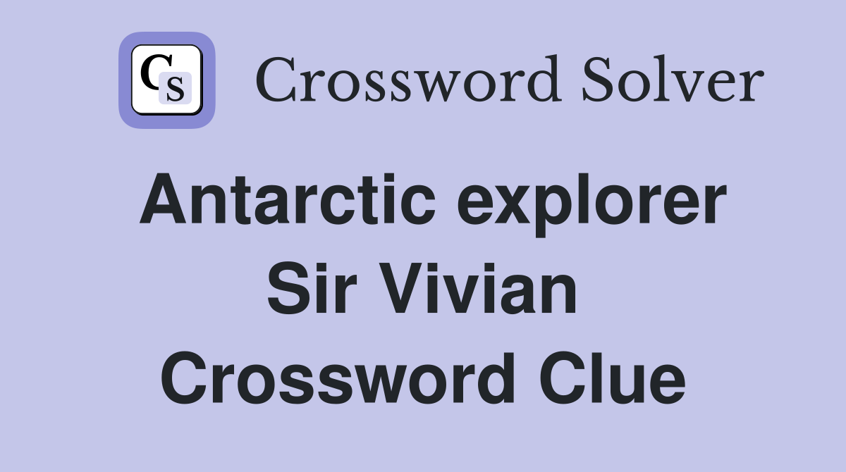 Antarctic explorer Sir Vivian Crossword Clue