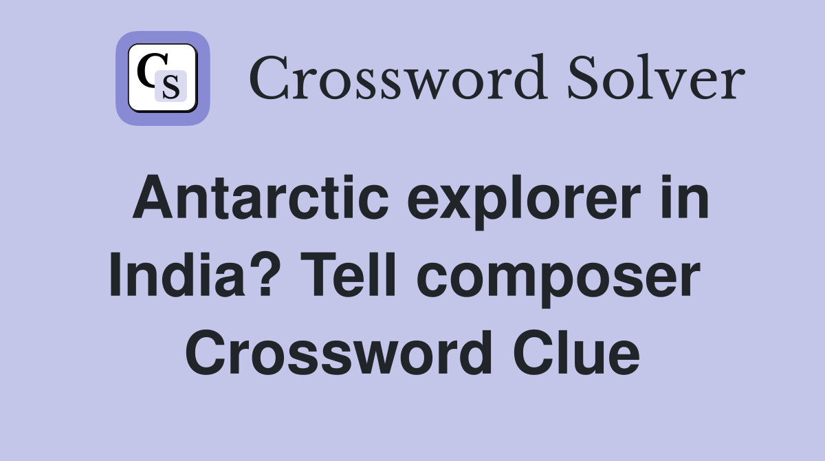 Antarctic explorer in India? Tell composer  Crossword Clue