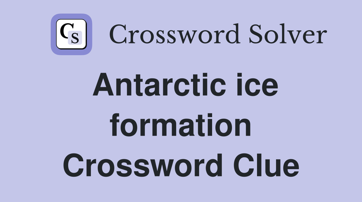 Antarctic ice formation Crossword Clue