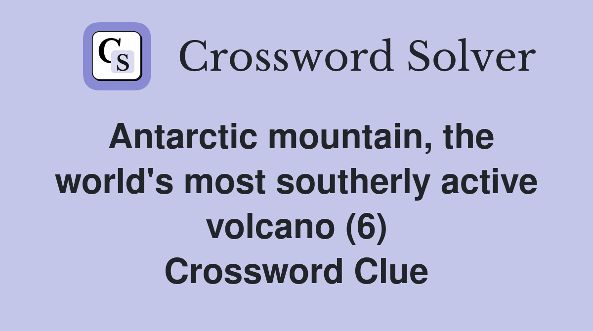 Antarctic mountain, the world's most southerly active volcano (6) Crossword Clue