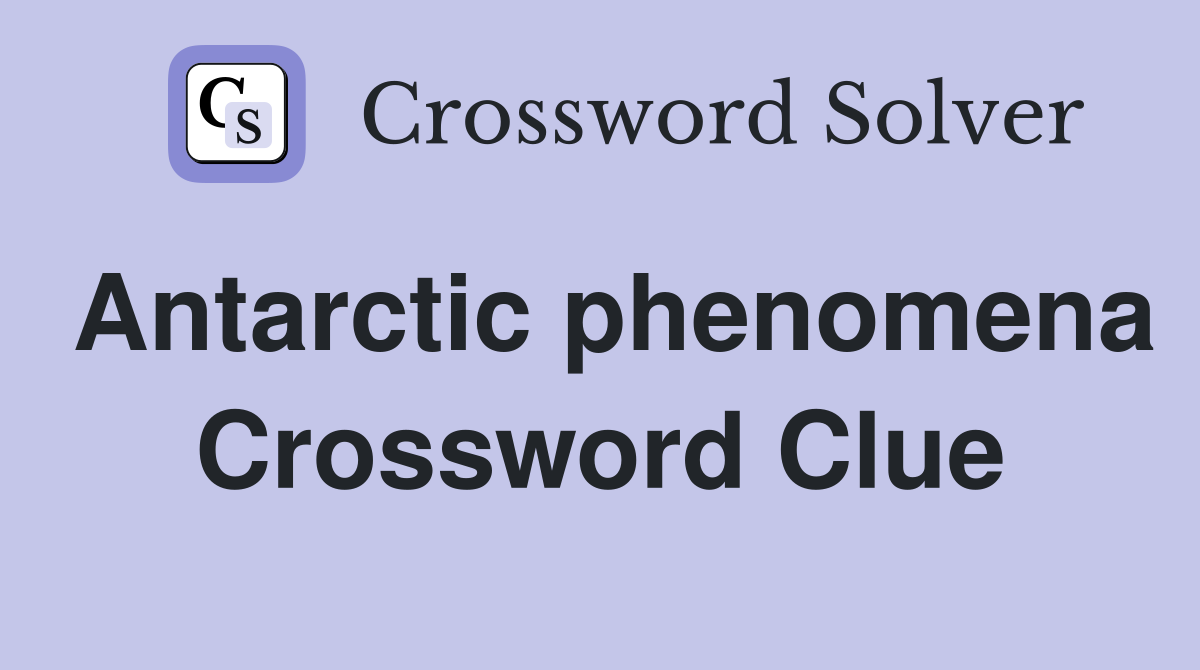 Antarctic phenomena Crossword Clue