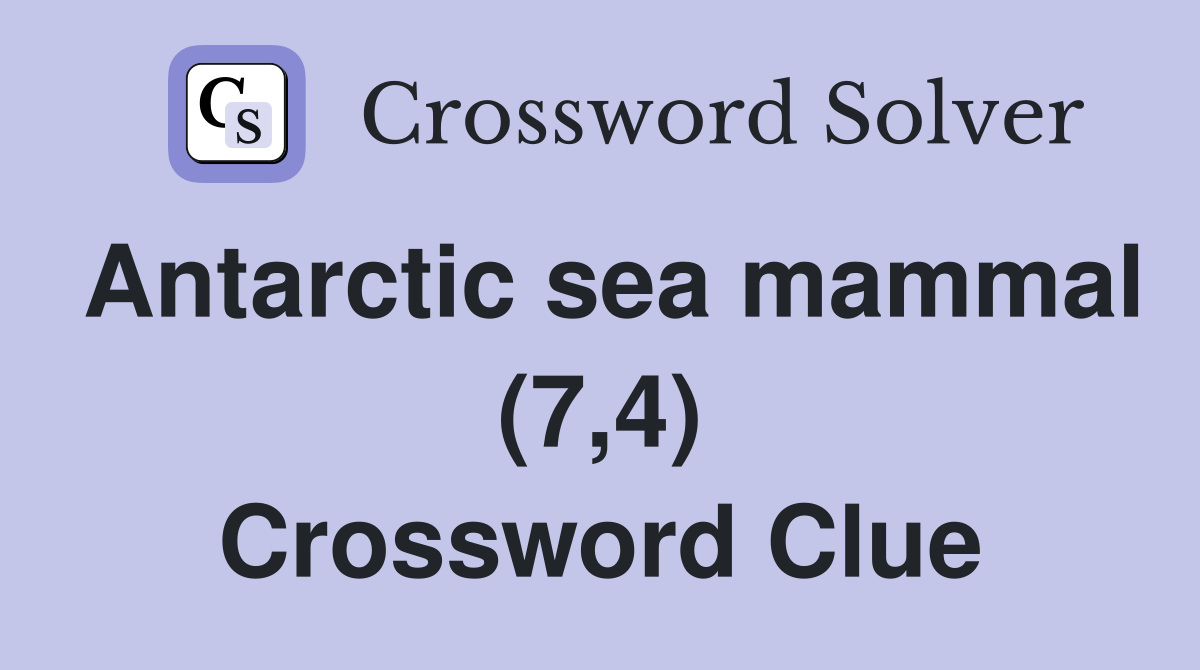 Antarctic sea mammal (7 4) Crossword Clue Answers Crossword Solver
