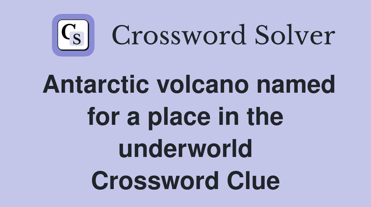 Antarctic volcano named for a place in the underworld Crossword Clue