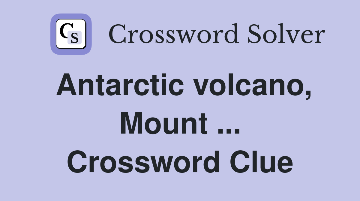 Antarctic volcano, Mount ... Crossword Clue