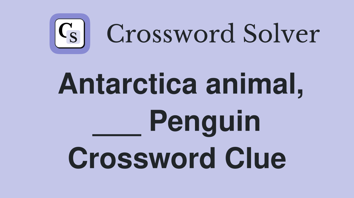 Antarctica animal, ___ Penguin Crossword Clue
