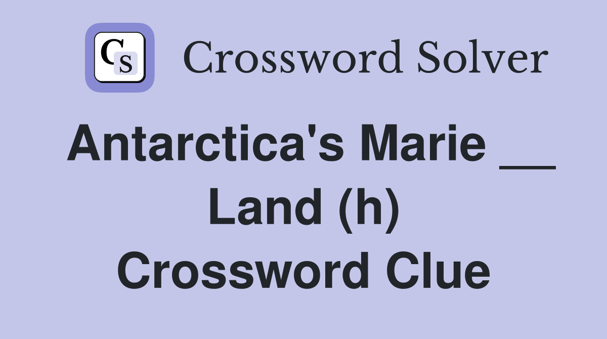 Antarctica's Marie __ Land (h) Crossword Clue