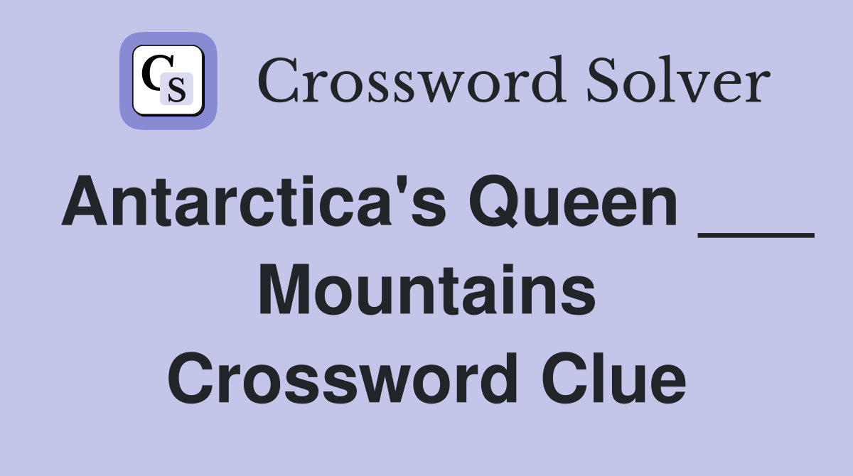Antarctica's Queen ___ Mountains Crossword Clue