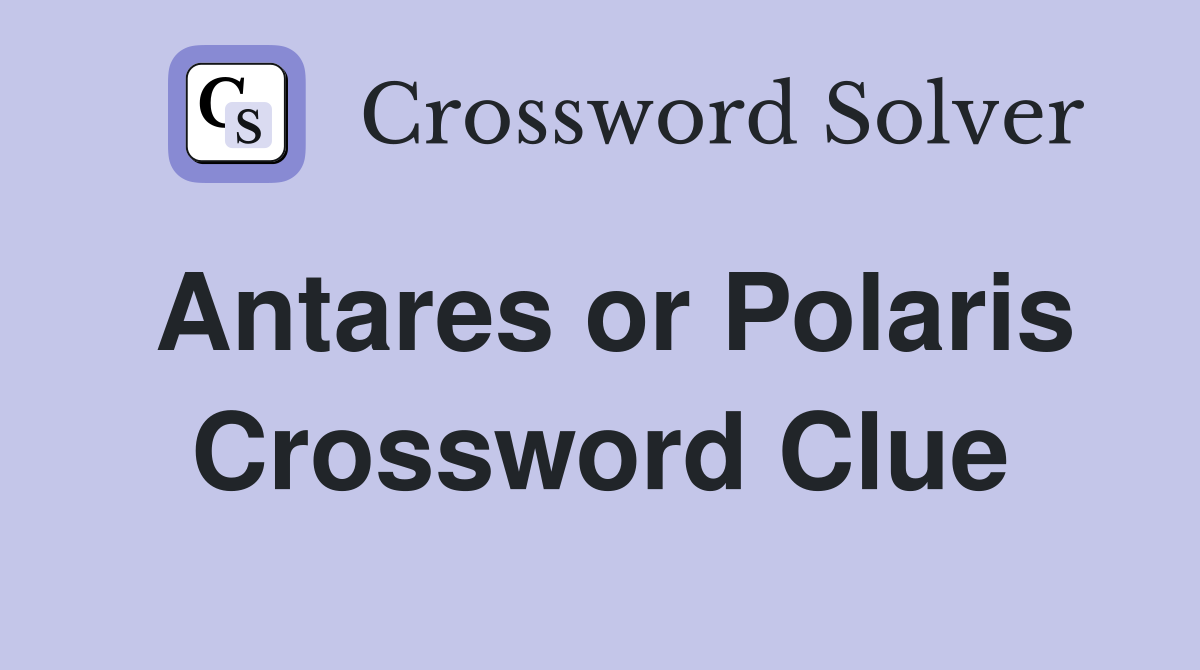 Antares or Polaris Crossword Clue