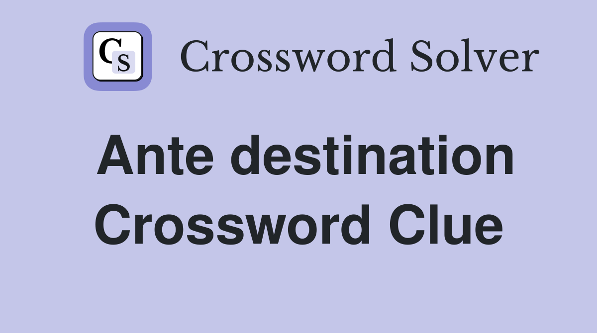 Ante destination Crossword Clue