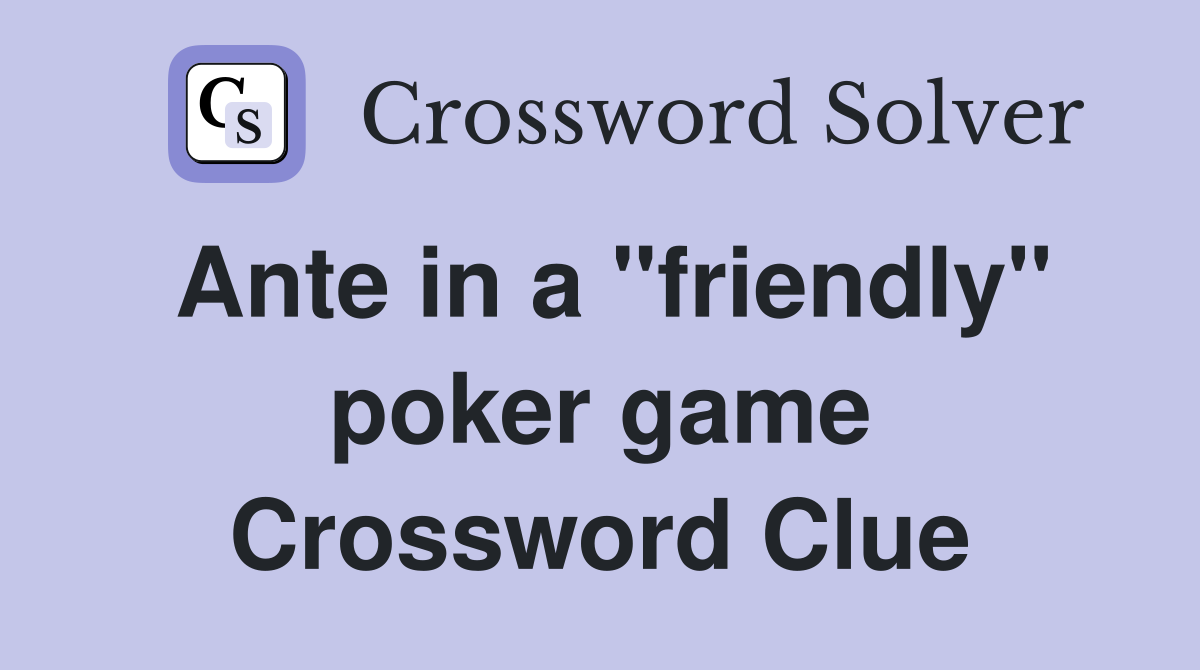 Ante in a "friendly" poker game Crossword Clue