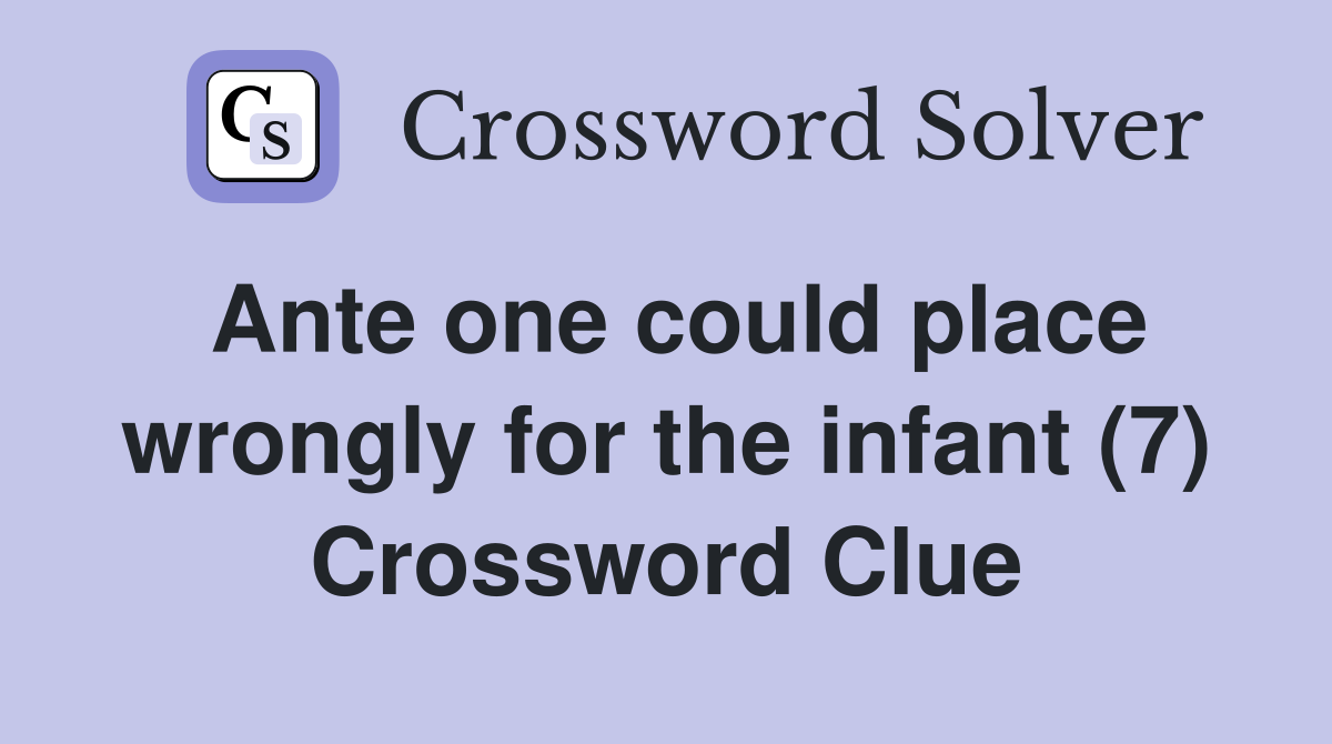 Ante one could place wrongly for the infant (7) Crossword Clue