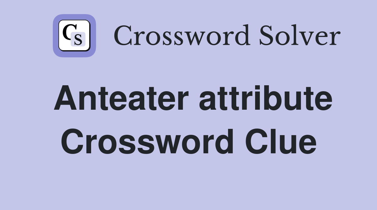Anteater attribute Crossword Clue