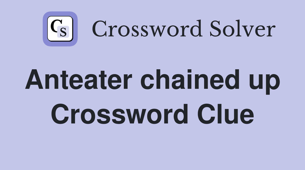 Anteater chained up  Crossword Clue