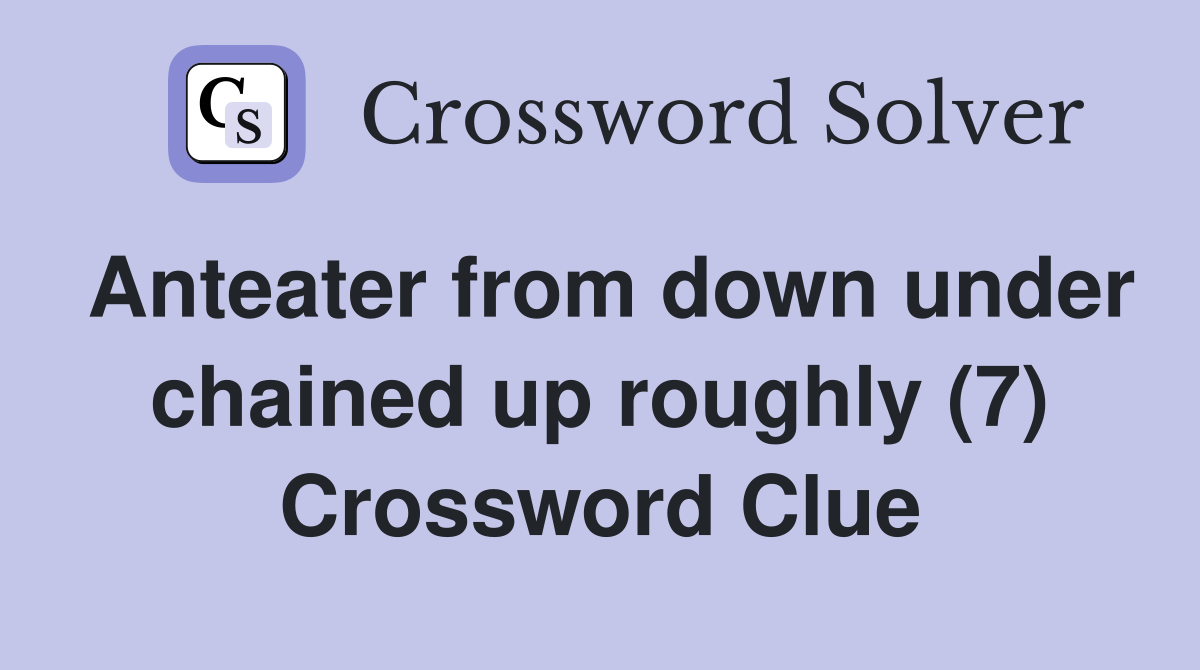 Anteater from down under chained up roughly (7) Crossword Clue