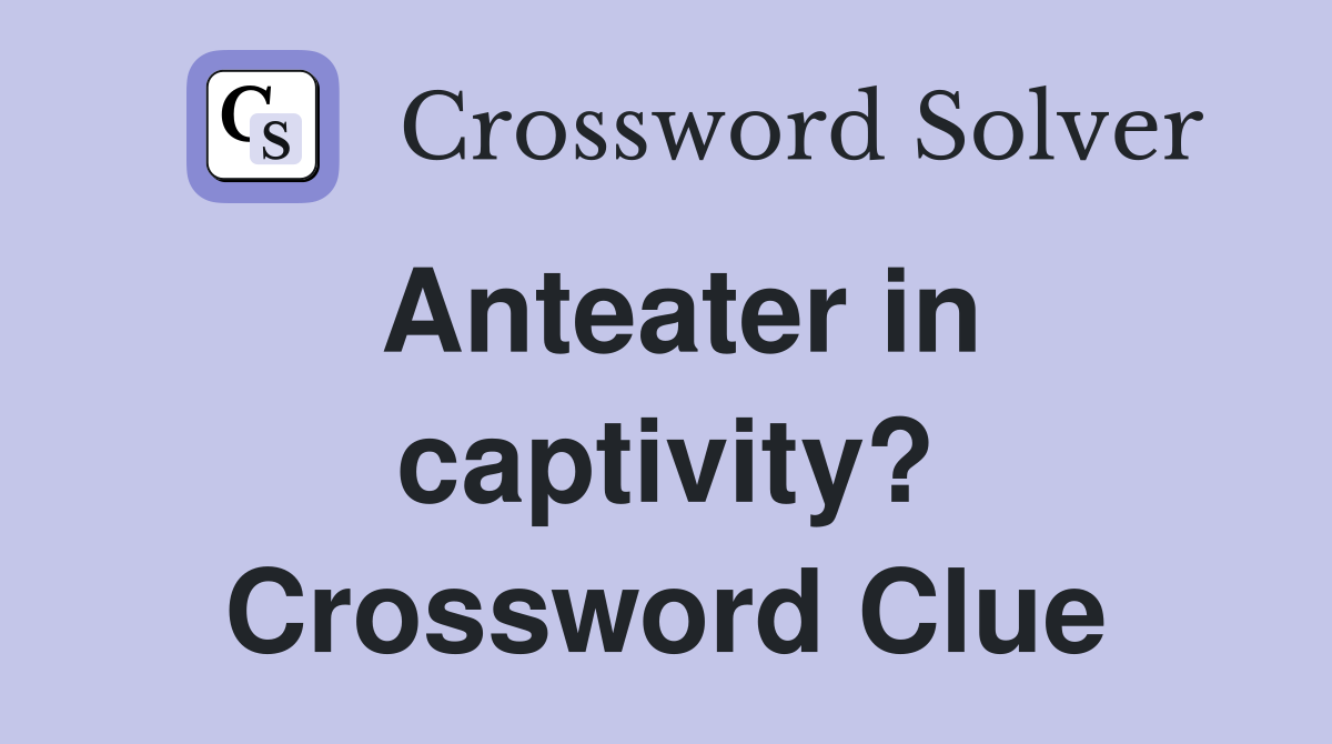 Anteater in captivity? Crossword Clue