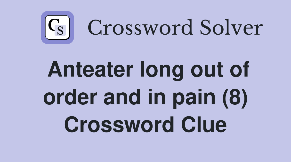 Anteater long out of order and in pain (8) Crossword Clue