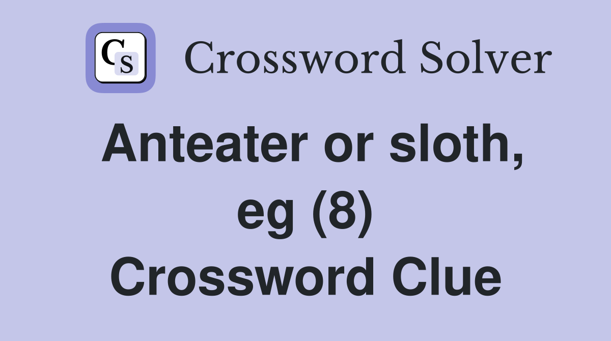 Anteater or sloth, eg (8) Crossword Clue