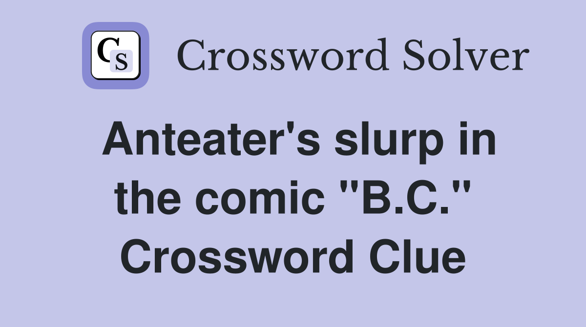 Anteater's slurp in the comic "B.C." Crossword Clue