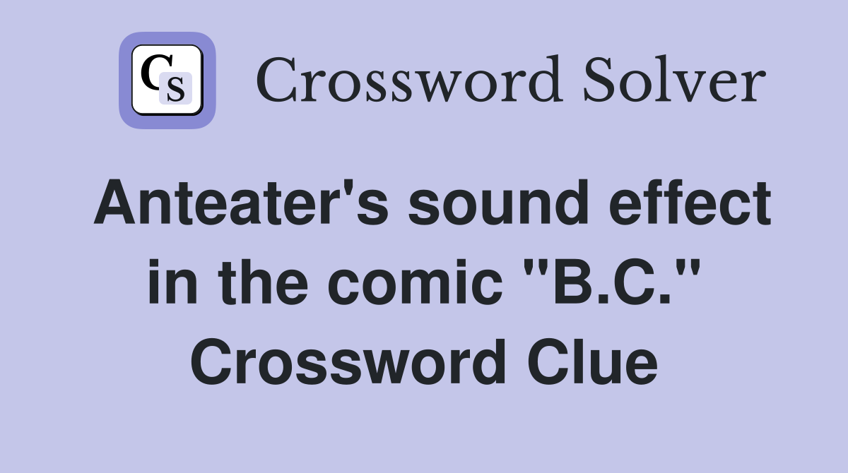 Anteater's sound effect in the comic "B.C." Crossword Clue