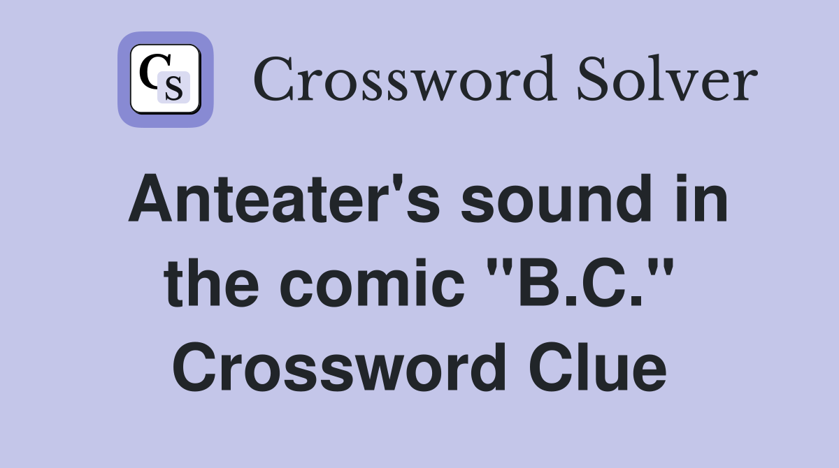 Anteater's sound in the comic "B.C." Crossword Clue