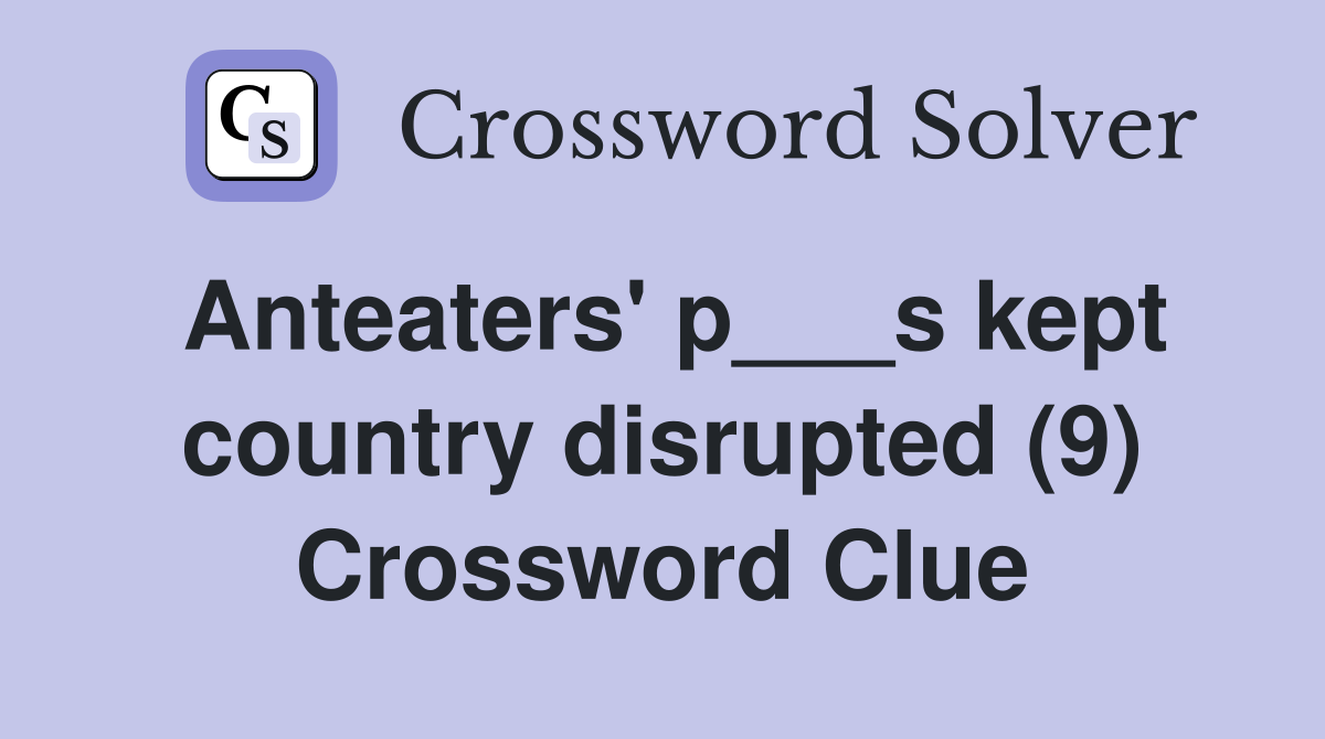 Anteaters' p___s kept country disrupted (9) Crossword Clue