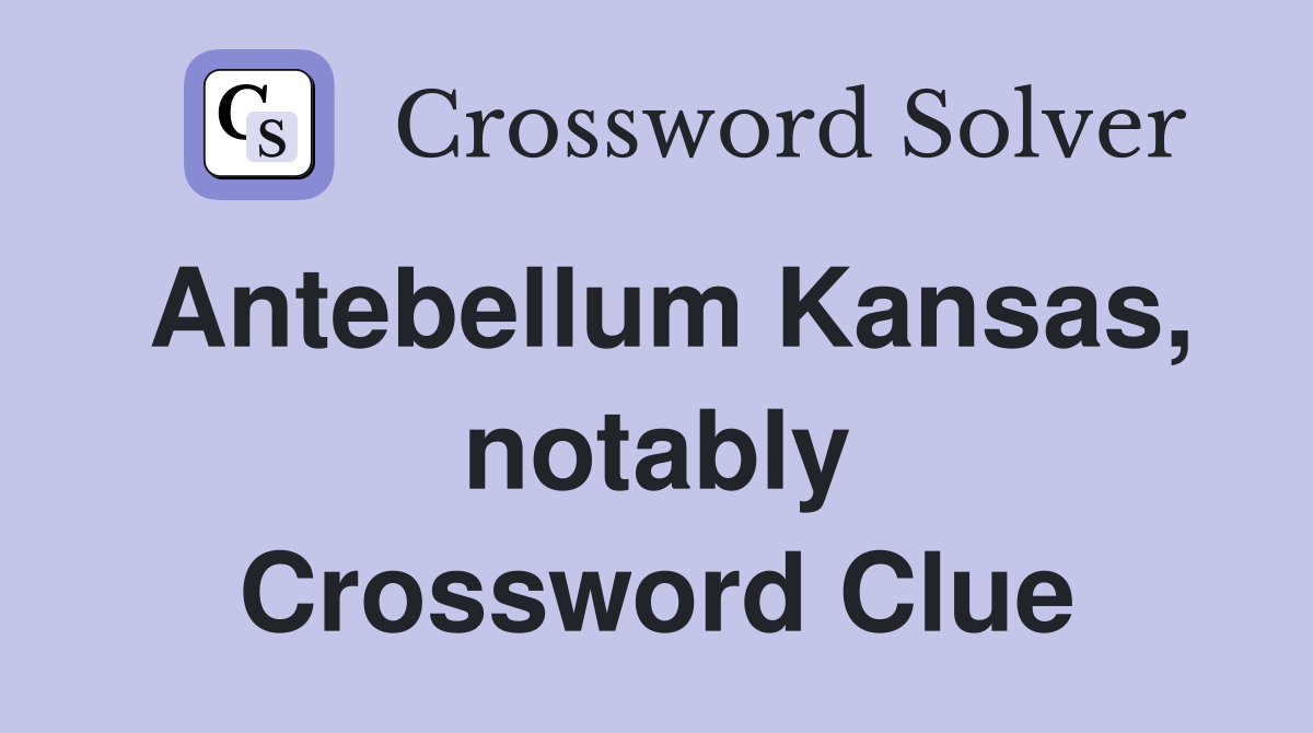 Antebellum Kansas, notably Crossword Clue