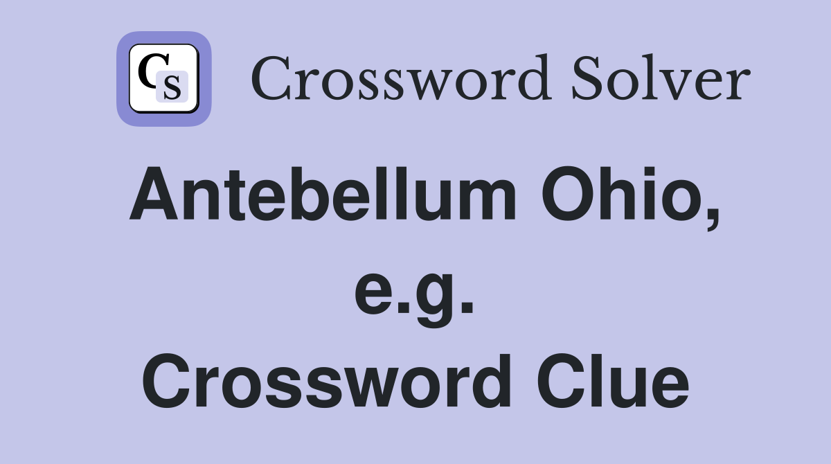 Antebellum Ohio, e.g. Crossword Clue