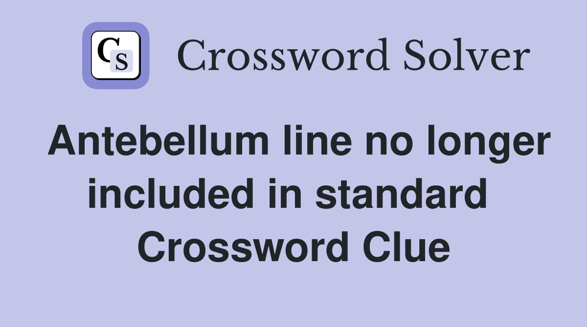 Antebellum line no longer included in standard  Crossword Clue