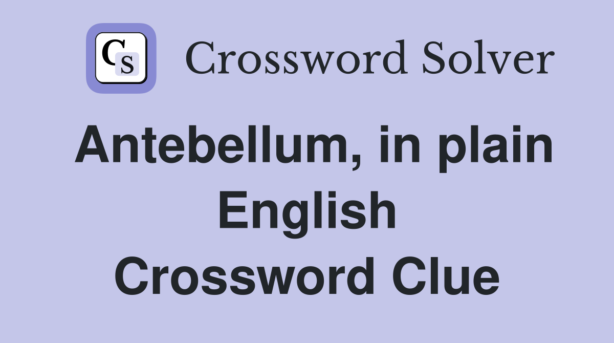 Antebellum, in plain English Crossword Clue