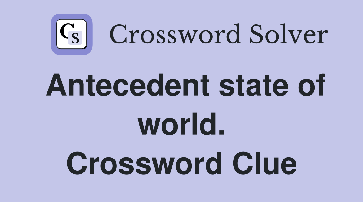 Antecedent state of world. Crossword Clue