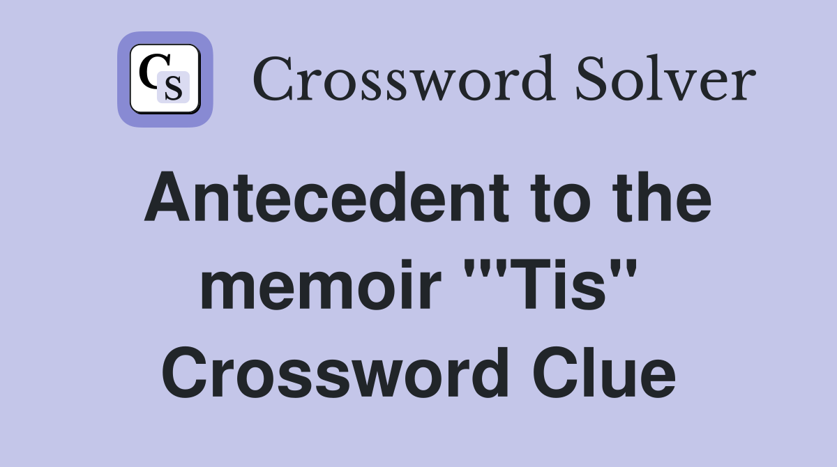 Antecedent to the memoir "'Tis" Crossword Clue