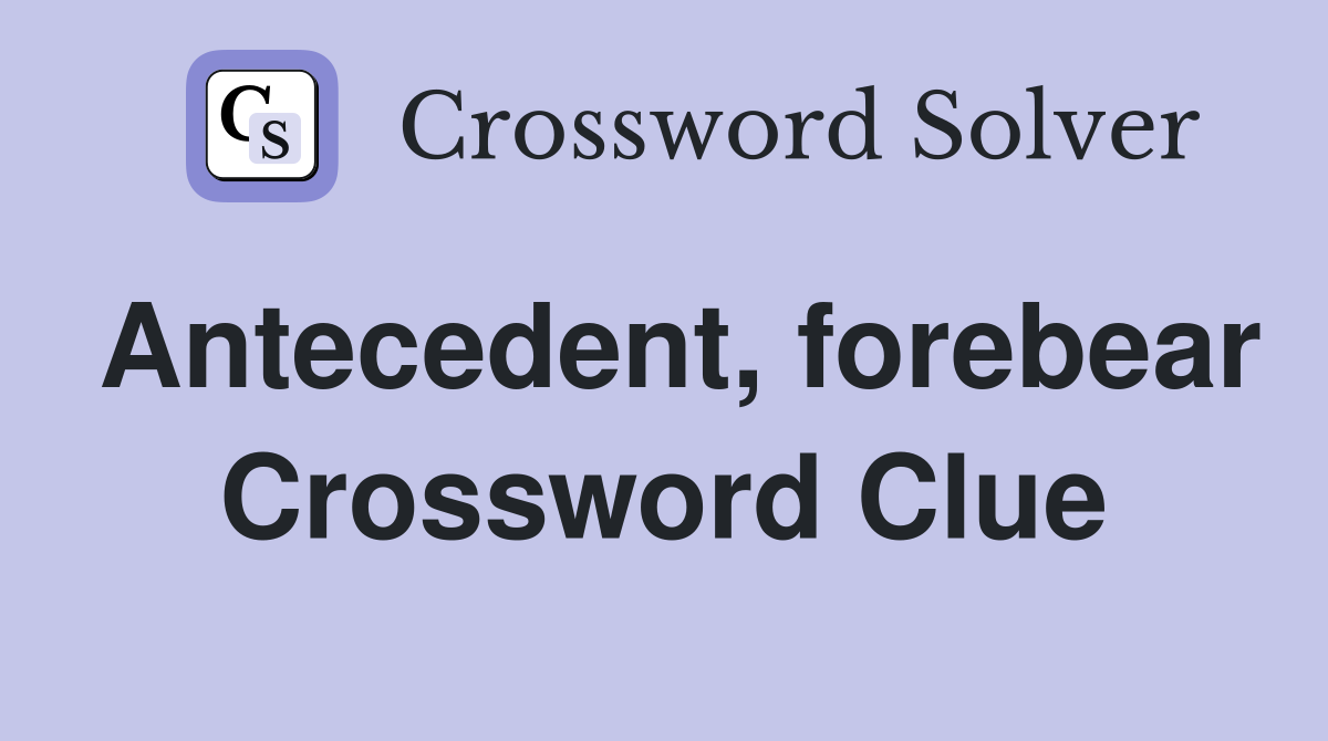 Antecedent, forebear Crossword Clue