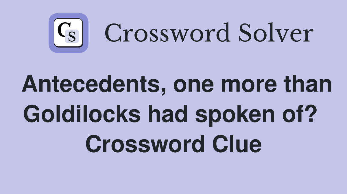 Antecedents, one more than Goldilocks had spoken of?  Crossword Clue