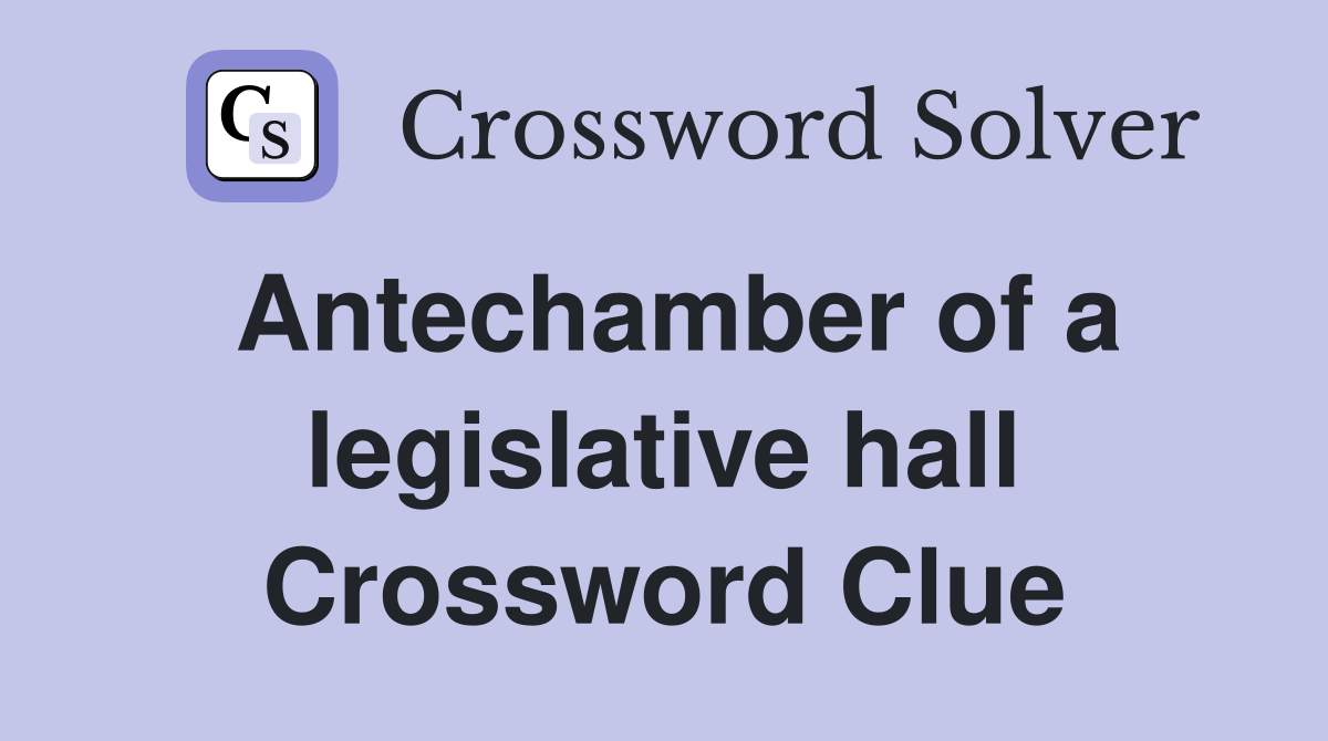 Antechamber of a legislative hall Crossword Clue