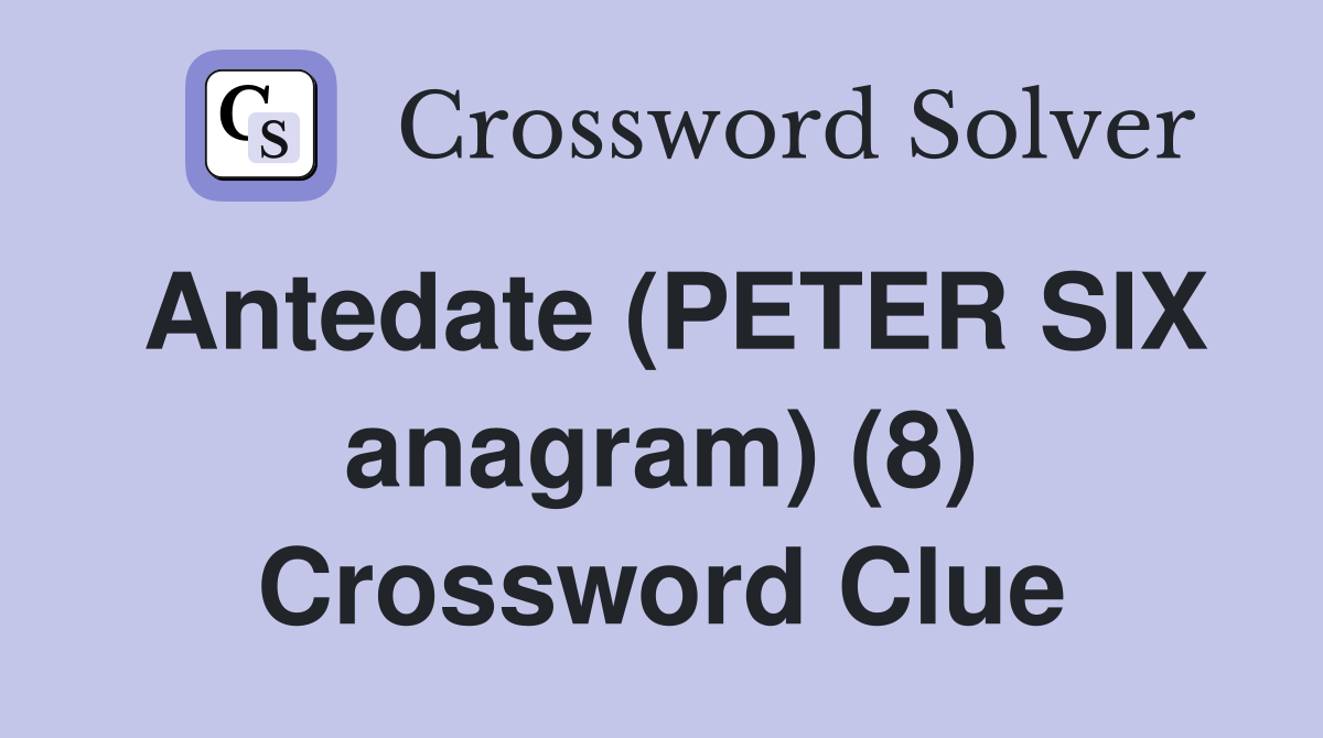Antedate (PETER SIX anagram) (8) Crossword Clue