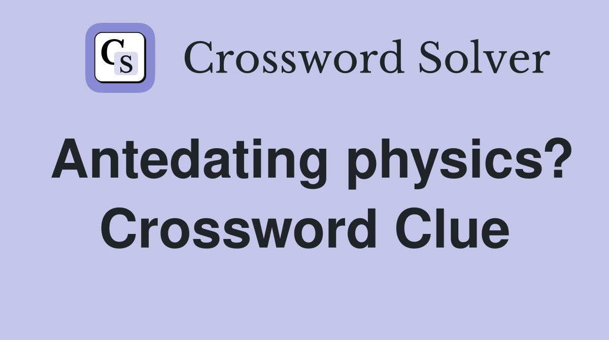 Antedating physics? Crossword Clue
