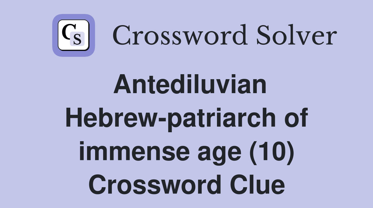 Antediluvian Hebrew-patriarch of immense age (10) Crossword Clue