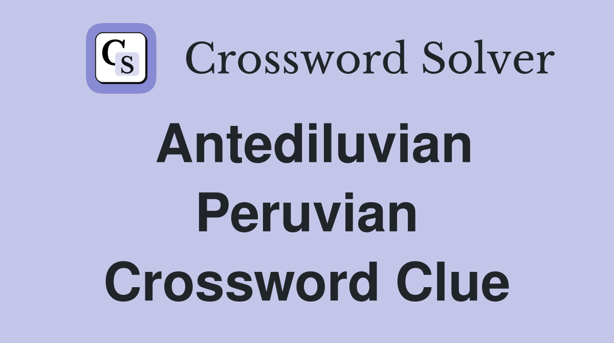 Antediluvian Peruvian Crossword Clue