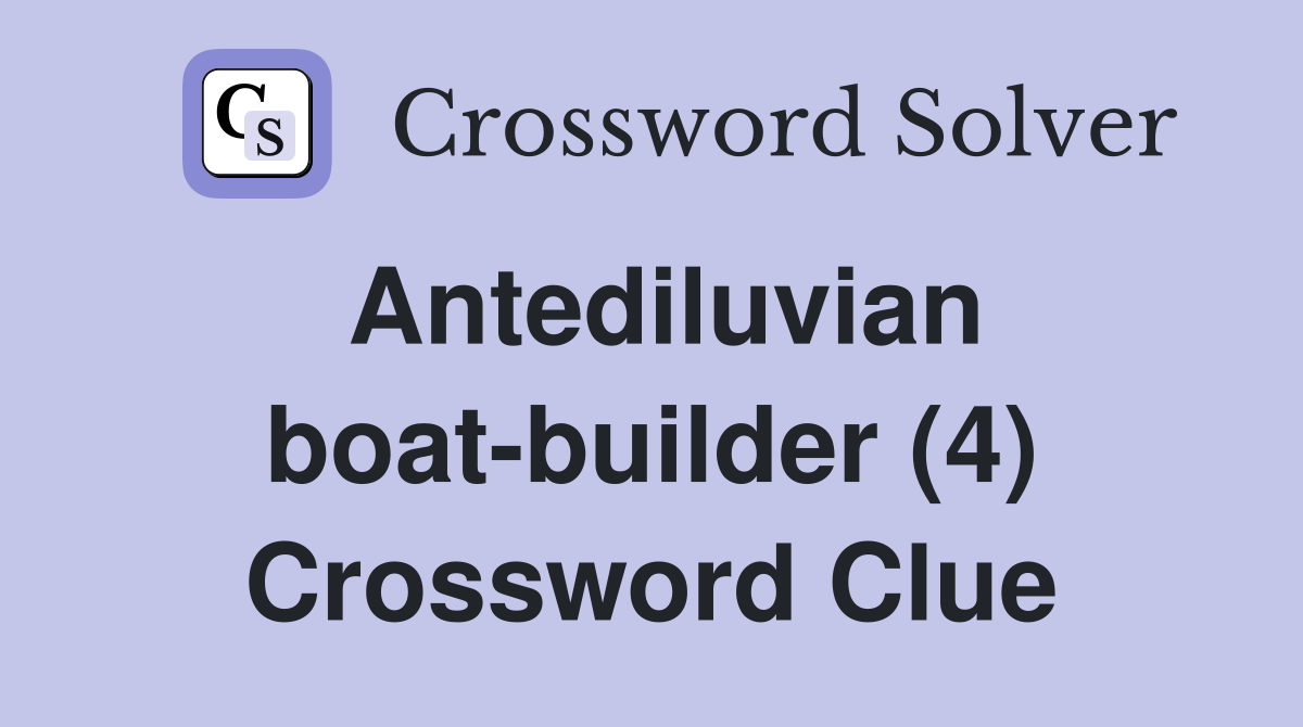 Antediluvian boat-builder (4) Crossword Clue