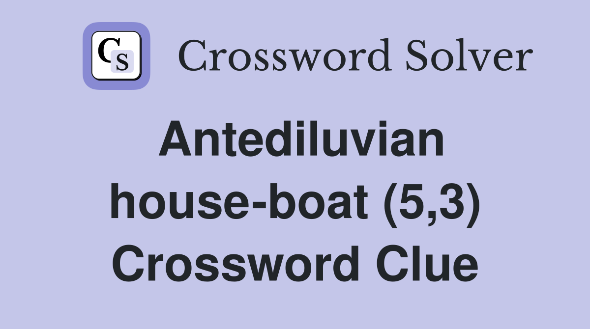 Antediluvian house-boat (5,3) Crossword Clue